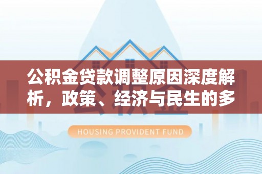 梅列公积金贷款调整原因深度解析，政策、经济与民生的多重考量