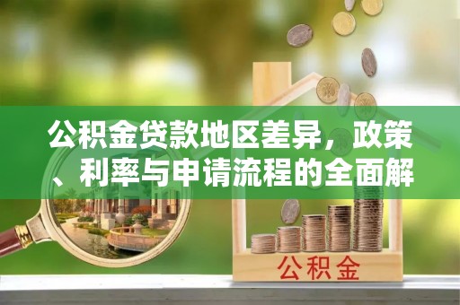 梅列公积金贷款地区差异，政策、利率与申请流程的全面解析