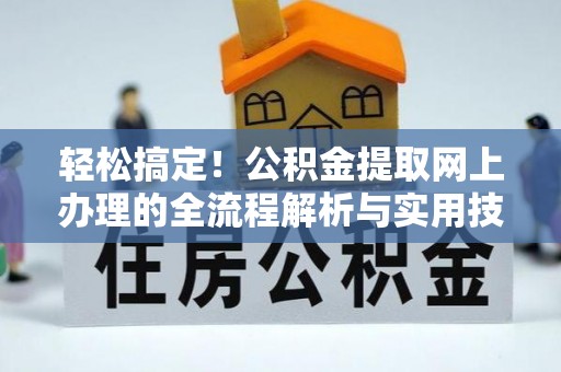 梅列轻松搞定！公积金提取网上办理的全流程解析与实用技巧