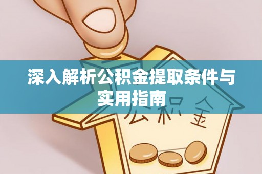 梅列深入解析公积金提取条件与实用指南
