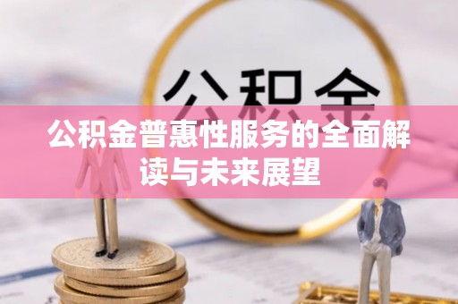梅列公积金普惠性服务的全面解读与未来展望