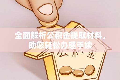 梅列全面解析公积金提取材料，助您轻松办理手续