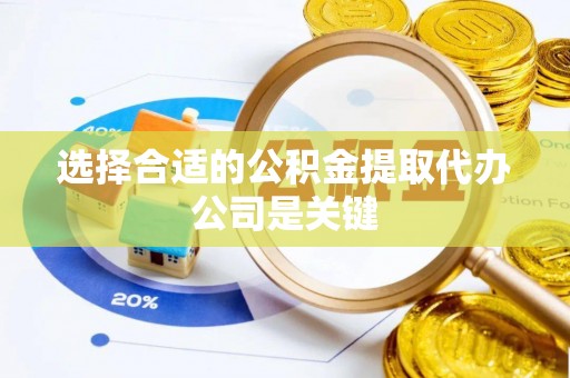 梅列选择合适的公积金提取代办公司是关键