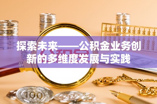 梅列探索未来——公积金业务创新的多维度发展与实践
