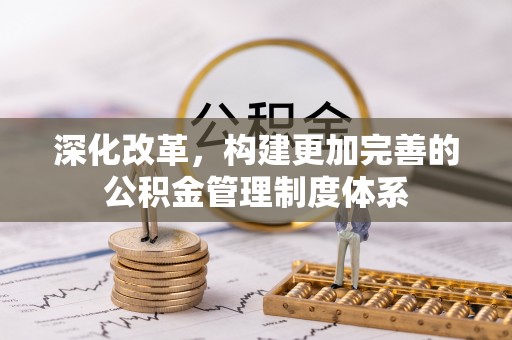 梅列深化改革，构建更加完善的公积金管理制度体系