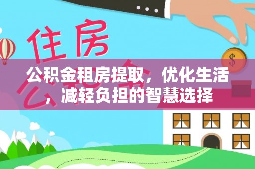 梅列公积金租房提取，优化生活，减轻负担的智慧选择