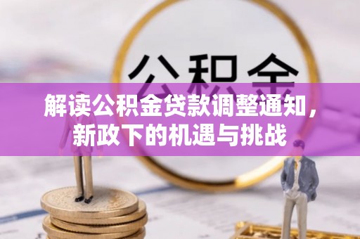 梅列解读公积金贷款调整通知，新政下的机遇与挑战