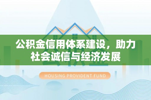 梅列公积金信用体系建设，助力社会诚信与经济发展