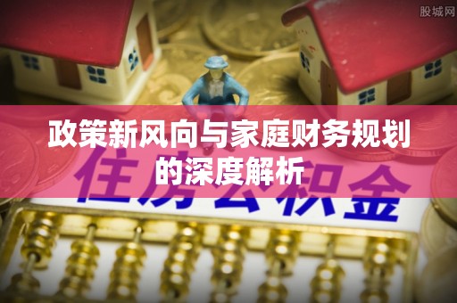 梅列政策新风向与家庭财务规划的深度解析