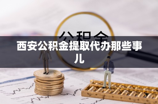 梅列西安公积金提取代办那些事儿