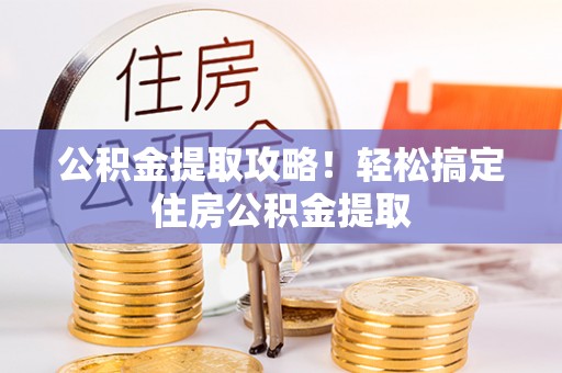 梅列公积金提取攻略！轻松搞定住房公积金提取