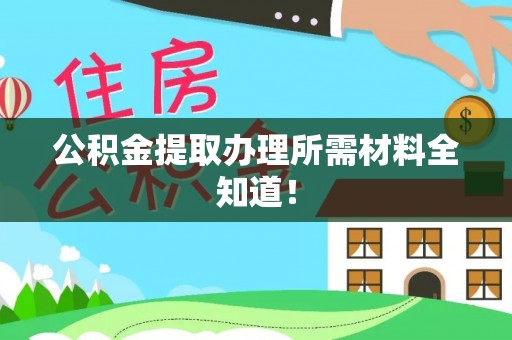 梅列公积金提取办理所需材料全知道！
