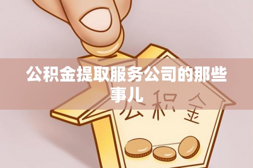 梅列公积金提取服务公司的那些事儿
