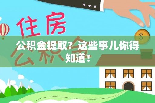 梅列公积金提取？这些事儿你得知道！