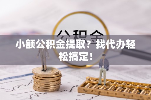梅列小额公积金提取？找代办轻松搞定！