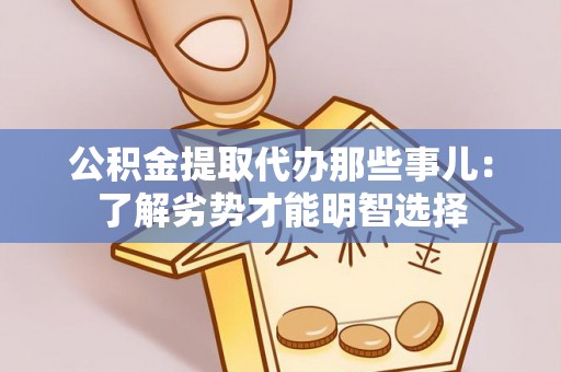 梅列公积金提取代办那些事儿：了解劣势才能明智选择