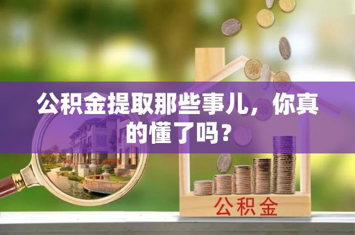 梅列公积金提取那些事儿，你真的懂了吗？