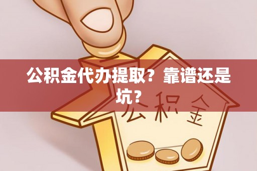 梅列公积金代办提取？靠谱还是坑？
