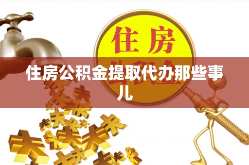 梅列住房公积金提取代办那些事儿