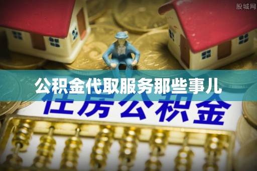 梅列公积金代取服务那些事儿