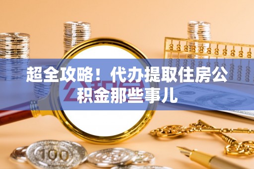 梅列超全攻略！代办提取住房公积金那些事儿