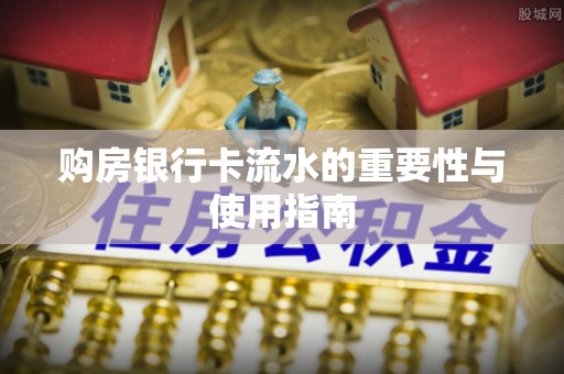梅列购房银行卡流水的重要性与使用指南