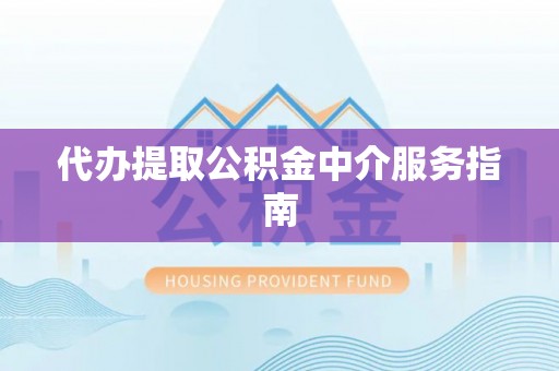 梅列代办提取公积金中介服务指南