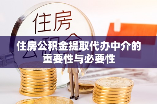 梅列住房公积金提取代办中介的重要性与必要性