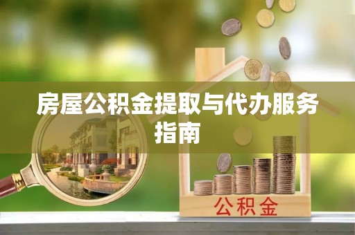 梅列房屋公积金提取与代办服务指南