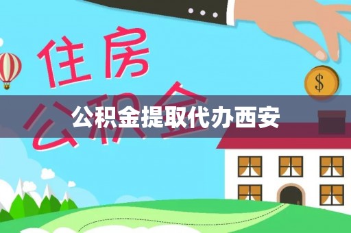 梅列公积金提取代办西安