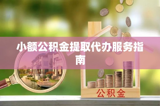 梅列小额公积金提取代办服务指南