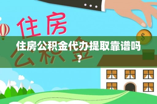 梅列住房公积金代办提取靠谱吗？