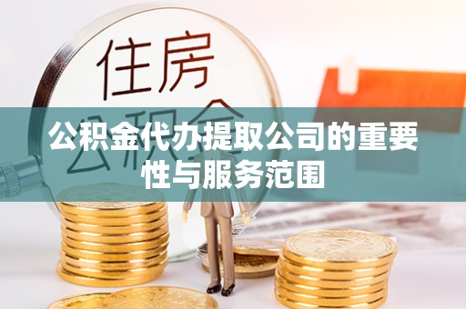 梅列公积金代办提取公司的重要性与服务范围