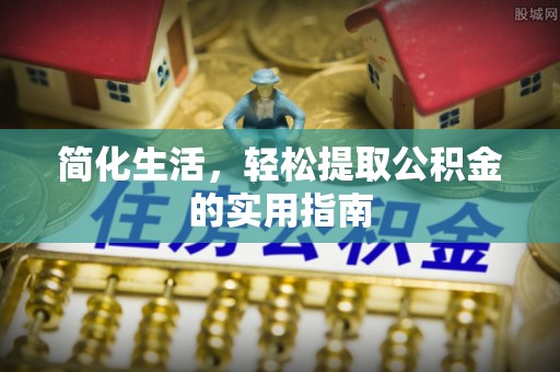 梅列简化生活，轻松提取公积金的实用指南