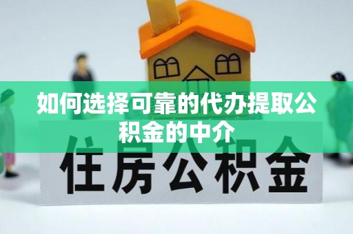 梅列如何选择可靠的代办提取公积金的中介