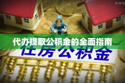 梅列代办提取公积金的全面指南