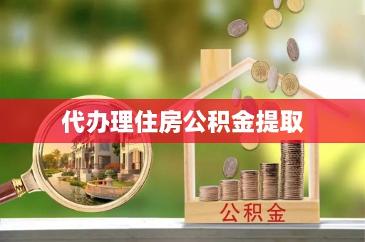 梅列代办理住房公积金提取