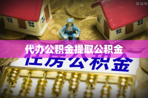 梅列代办公积金提取公积金