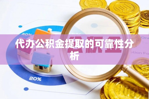 梅列代办公积金提取的可靠性分析