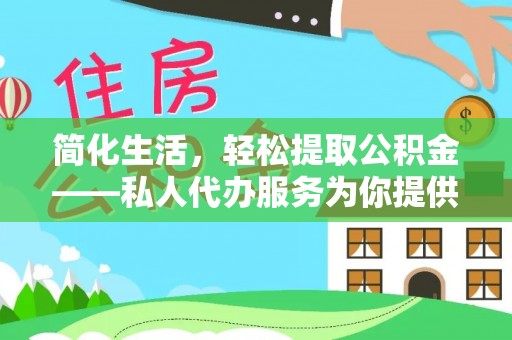 梅列简化生活，轻松提取公积金——私人代办服务为你提供便利