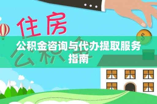 梅列公积金咨询与代办提取服务指南
