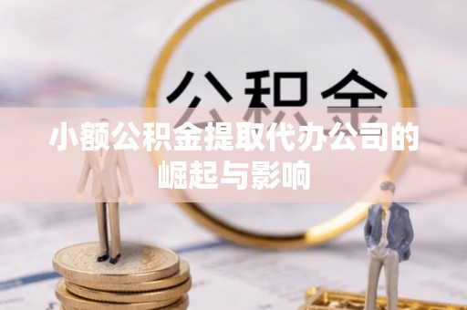 梅列小额公积金提取代办公司的崛起与影响