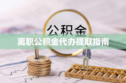 梅列离职公积金代办提取指南